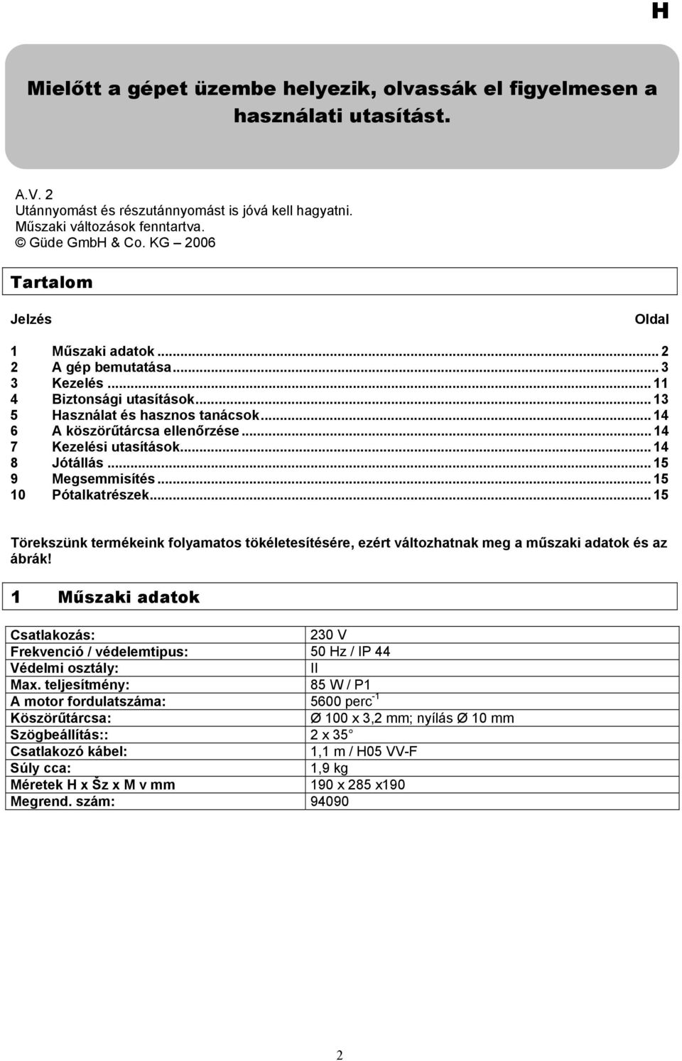 .. 14 7 Kezelési utasítások... 14 8 Jótállás... 15 9 Megsemmisítés... 15 10 Pótalkatrészek... 15 Törekszünk termékeink folyamatos tökéletesítésére, ezért változhatnak meg a műszaki adatok és az ábrák!