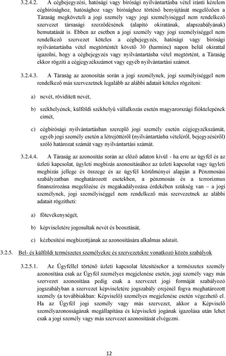 Ebben az esetben a jogi személy vagy jogi személyiséggel nem rendelkező szervezet köteles a cégbejegyzés, hatósági vagy bírósági nyilvántartásba vétel megtörténtét követő 30 (harminc) napon belül