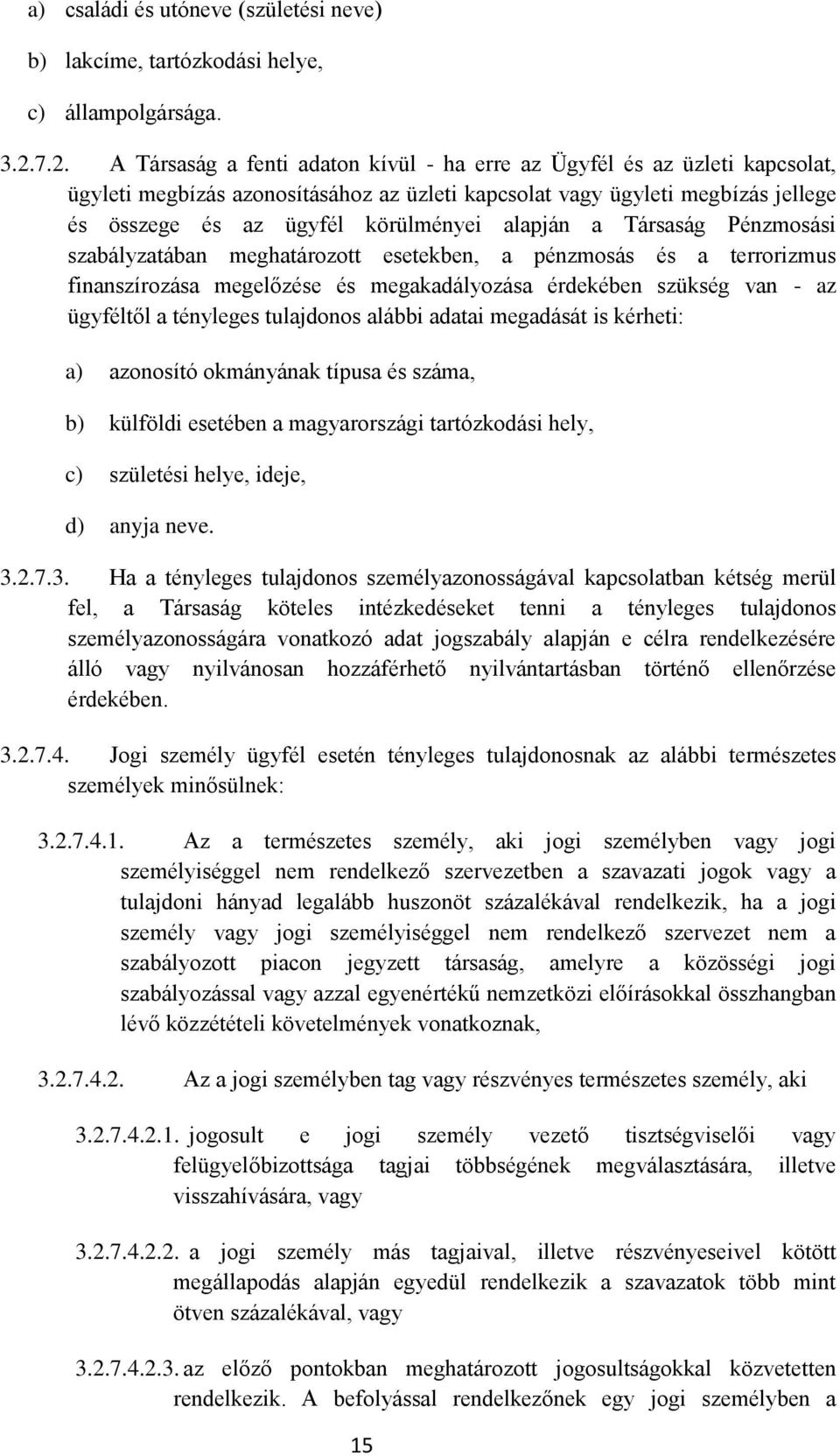 alapján a Társaság Pénzmosási szabályzatában meghatározott esetekben, a pénzmosás és a terrorizmus finanszírozása megelőzése és megakadályozása érdekében szükség van - az ügyféltől a tényleges