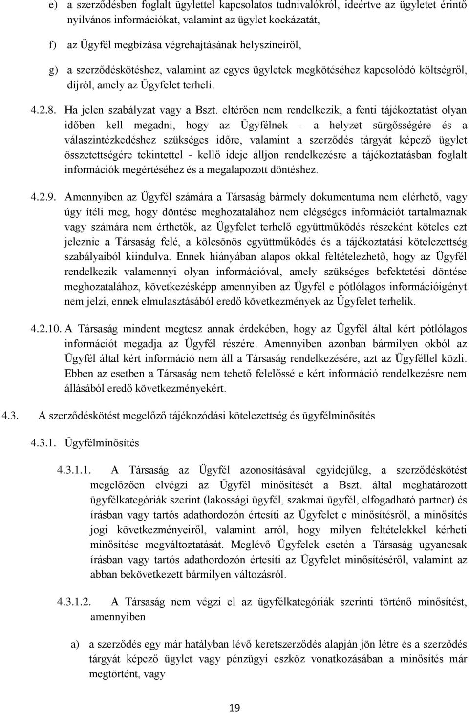 eltérően nem rendelkezik, a fenti tájékoztatást olyan időben kell megadni, hogy az Ügyfélnek - a helyzet sürgősségére és a válaszintézkedéshez szükséges időre, valamint a szerződés tárgyát képező