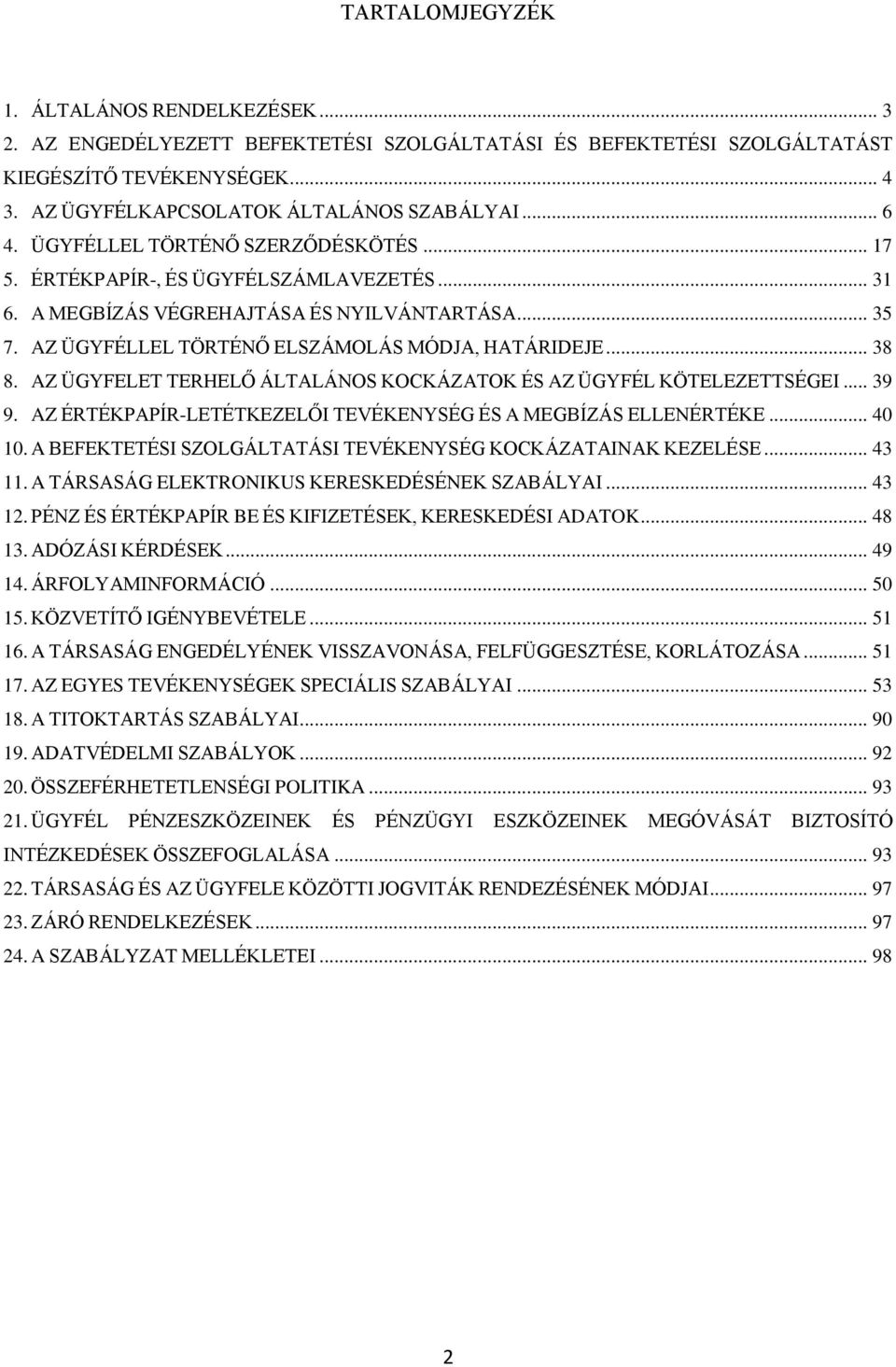 .. 38 8. AZ ÜGYFELET TERHELŐ ÁLTALÁNOS KOCKÁZATOK ÉS AZ ÜGYFÉL KÖTELEZETTSÉGEI... 39 9. AZ ÉRTÉKPAPÍR-LETÉTKEZELŐI TEVÉKENYSÉG ÉS A MEGBÍZÁS ELLENÉRTÉKE... 40 10.