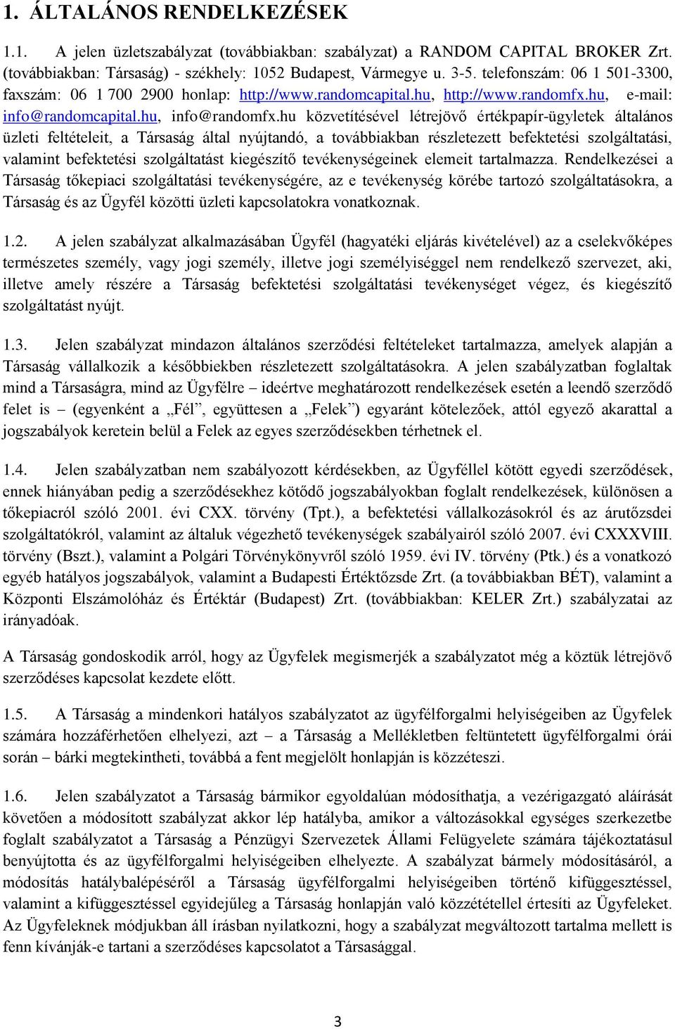 hu közvetítésével létrejövő értékpapír-ügyletek általános üzleti feltételeit, a Társaság által nyújtandó, a továbbiakban részletezett befektetési szolgáltatási, valamint befektetési szolgáltatást