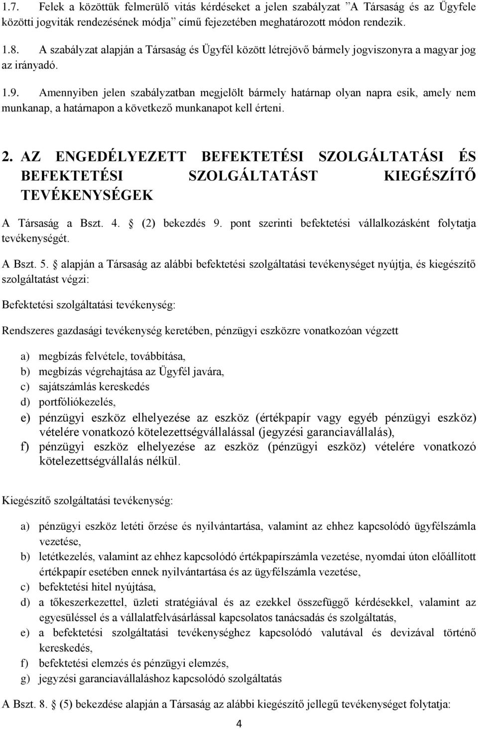 Amennyiben jelen szabályzatban megjelölt bármely határnap olyan napra esik, amely nem munkanap, a határnapon a következő munkanapot kell érteni. 2.