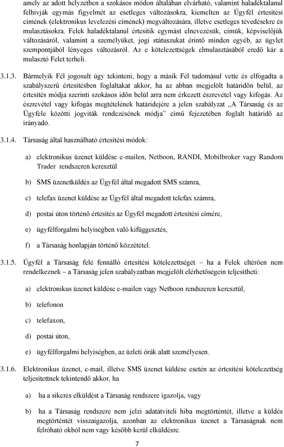 Felek haladéktalanul értesítik egymást elnevezésük, címük, képviselőjük változásáról, valamint a személyüket, jogi státuszukat érintő minden egyéb, az ügylet szempontjából lényeges változásról.