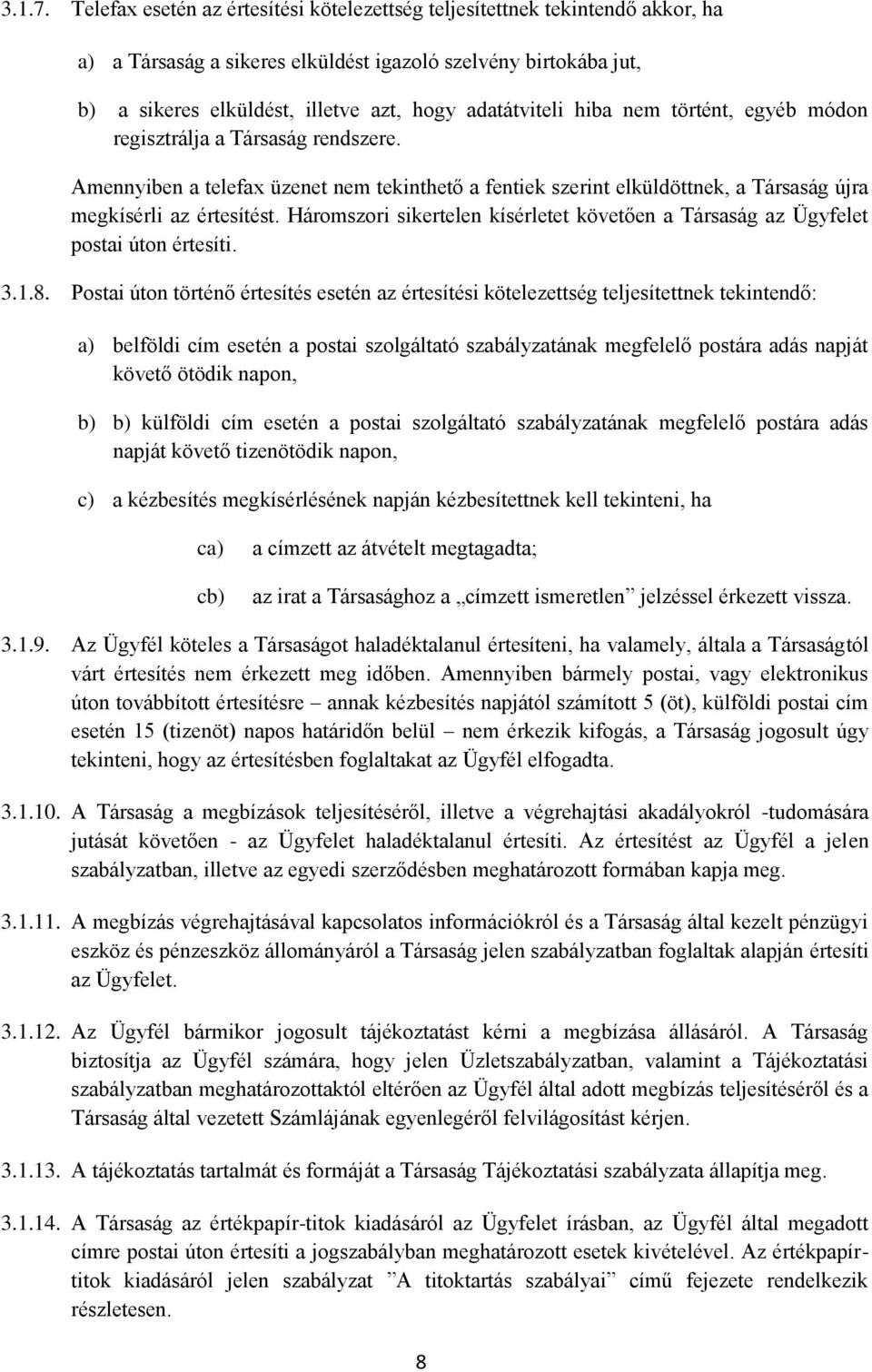 hiba nem történt, egyéb módon regisztrálja a Társaság rendszere. Amennyiben a telefax üzenet nem tekinthető a fentiek szerint elküldöttnek, a Társaság újra megkísérli az értesítést.