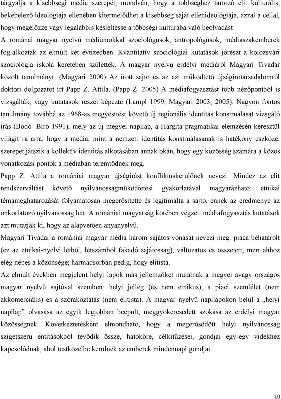 Kvantitatív szociológiai kutatások jórészt a kolozsvári szociológia iskola keretében születtek. A magyar nyelvű erdélyi médiáról Magyari Tivadar közölt tanulmányt.