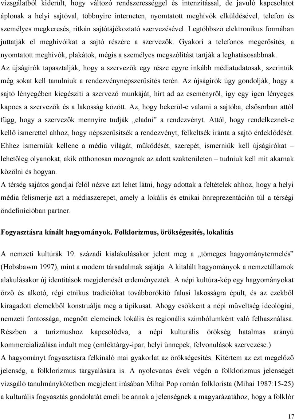 Gyakori a telefonos megerősítés, a nyomtatott meghívók, plakátok, mégis a személyes megszólítást tartják a leghatásosabbnak.