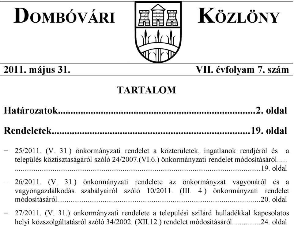 ) önkormányzati rendelete az önkormányzat vagyonáról és a vagyongazdálkodás szabályairól szóló 10/2011. (III. 4.) önkormányzati rendelet módosításáról...20. oldal 27/2011.