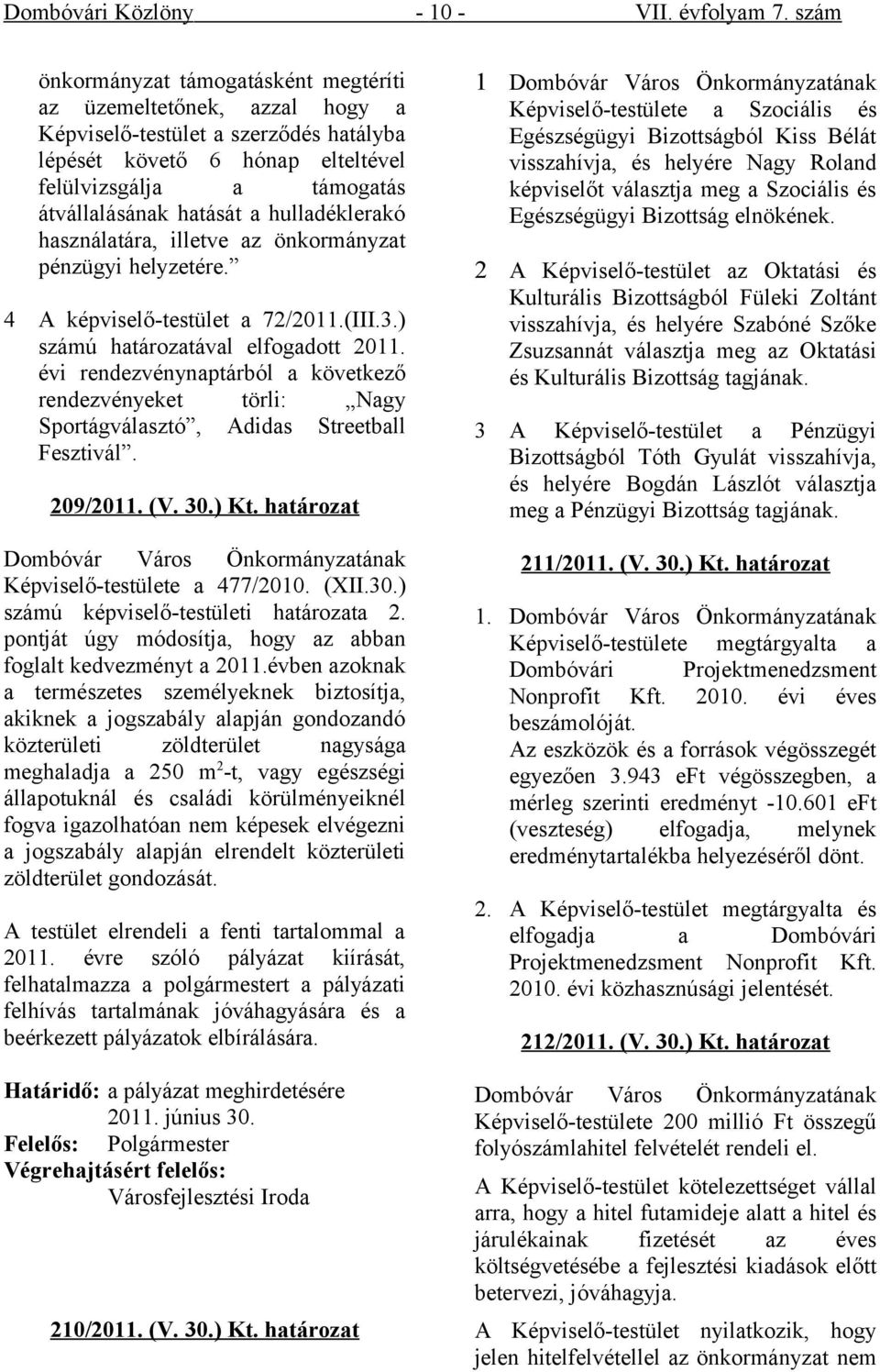 hulladéklerakó használatára, illetve az önkormányzat pénzügyi helyzetére. 4 A képviselő-testület a 72/2011.(III.3.) számú határozatával elfogadott 2011.