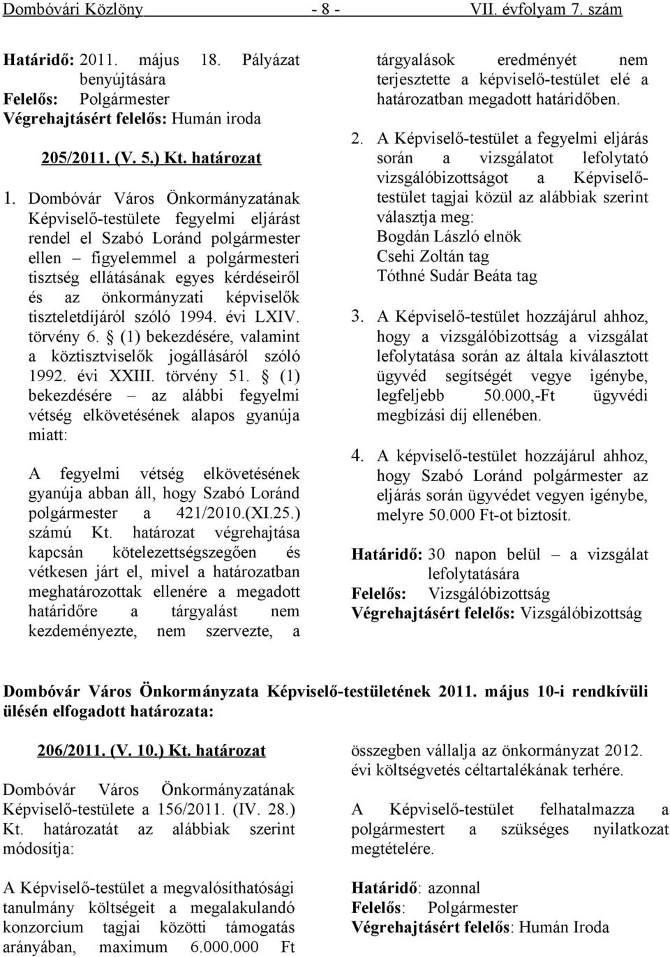 szóló 1994. évi LXIV. törvény 6. (1) bekezdésére, valamint a köztisztviselők jogállásáról szóló 1992. évi XXIII. törvény 51.