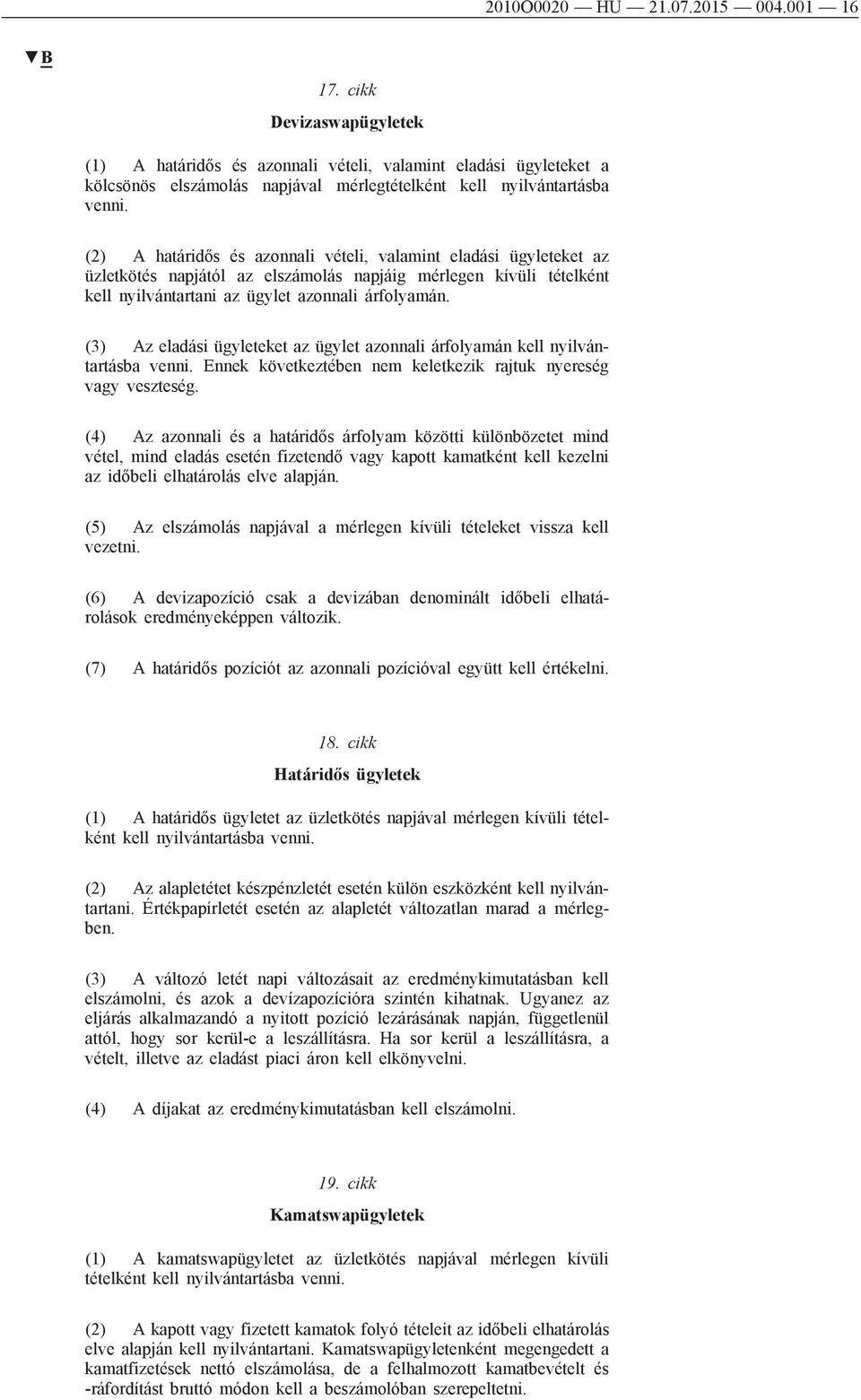 (2) A határidős és azonnali vételi, valamint eladási ügyleteket az üzletkötés napjától az elszámolás napjáig mérlegen kívüli tételként kell nyilvántartani az ügylet azonnali árfolyamán.