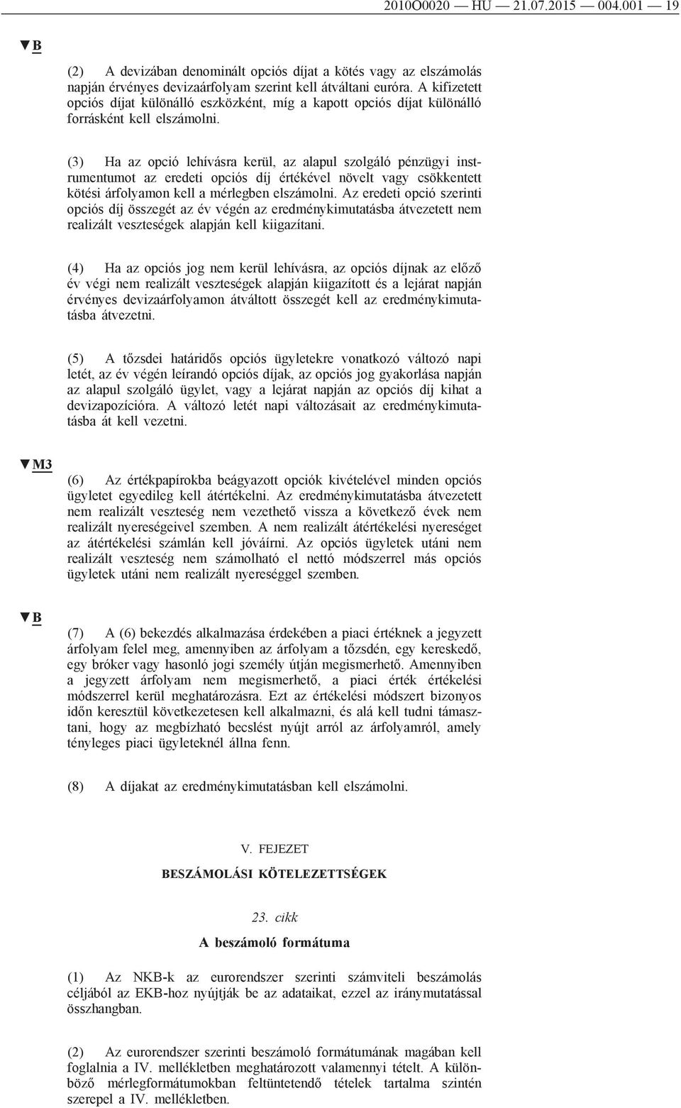 (3) Ha az opció lehívásra kerül, az alapul szolgáló pénzügyi instrumentumot az eredeti opciós díj értékével növelt vagy csökkentett kötési árfolyamon kell a mérlegben elszámolni.