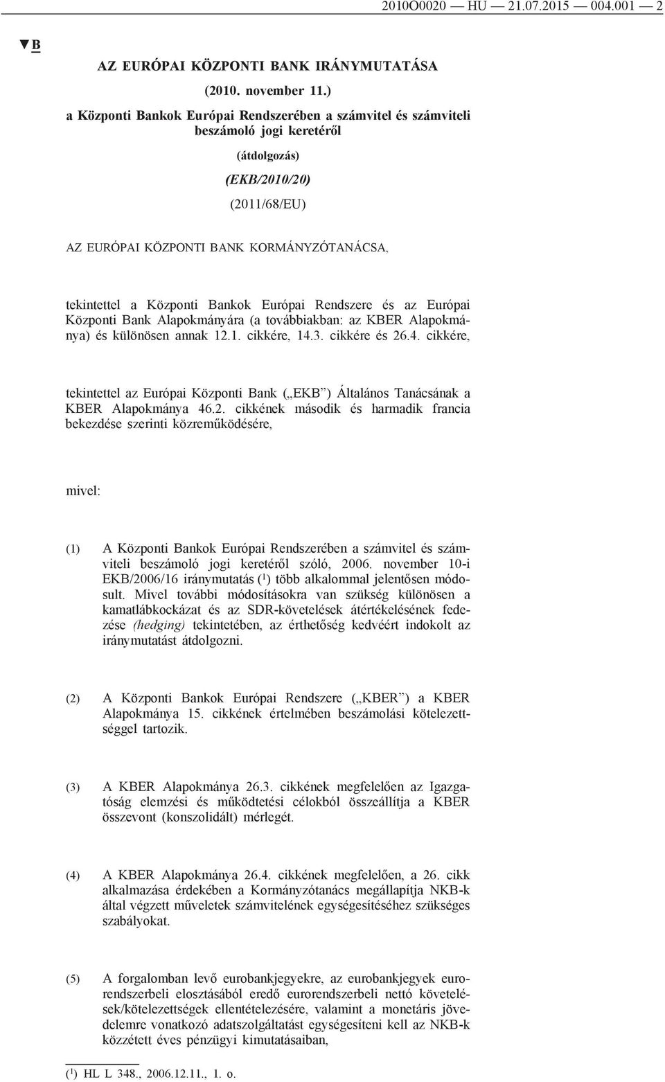 Bankok Európai Rendszere és az Európai Központi Bank Alapokmányára (a továbbiakban: az KBER Alapokmánya) és különösen annak 12.1. cikkére, 14.