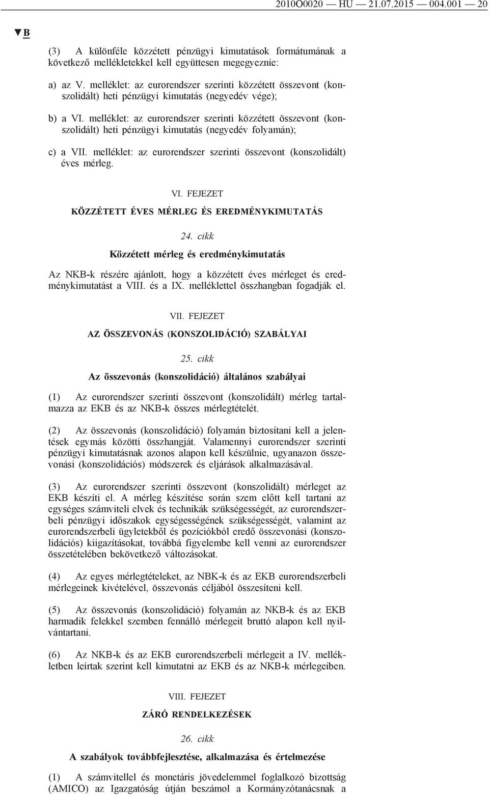 melléklet: az eurorendszer szerinti közzétett összevont (konszolidált) heti pénzügyi kimutatás (negyedév folyamán); c) a VII. melléklet: az eurorendszer szerinti összevont (konszolidált) éves mérleg.