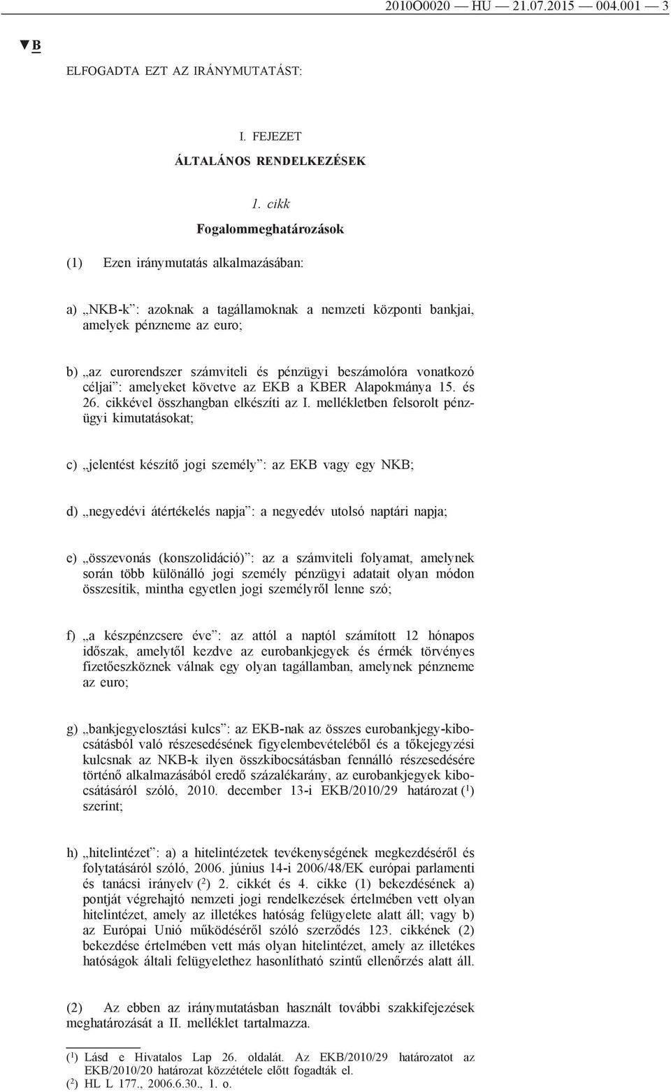 beszámolóra vonatkozó céljai : amelyeket követve az EKB a KBER Alapokmánya 15. és 26. cikkével összhangban elkészíti az I.