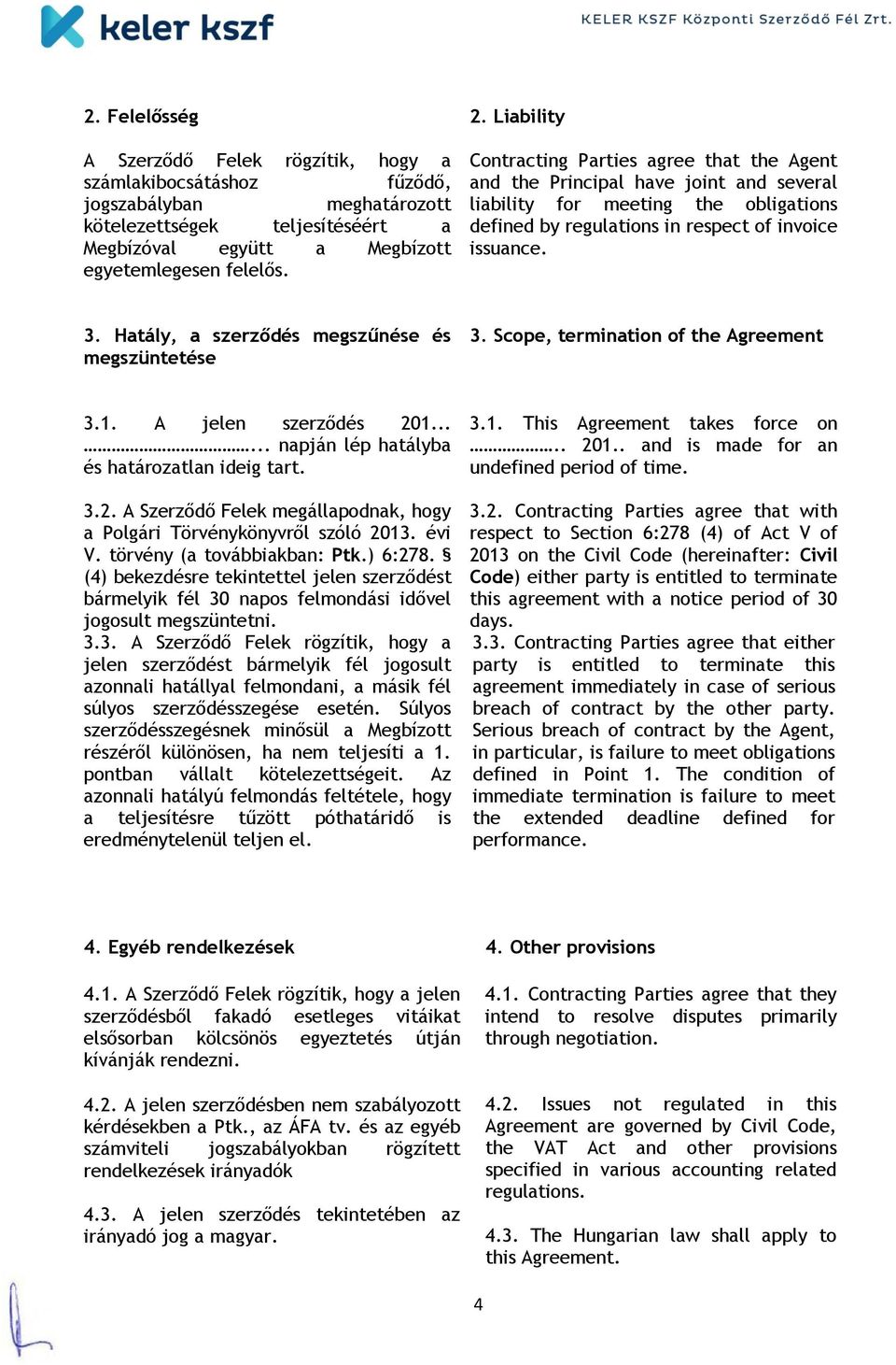 Hatály, a szerződés megszűnése és megszüntetése 3. Scope, termination of the Agreement 3.1. A jelen szerződés 201...... napján lép hatályba és határozatlan ideig tart. 3.2. A Szerződő Felek megállapodnak, hogy a Polgári Törvénykönyvről szóló 2013.