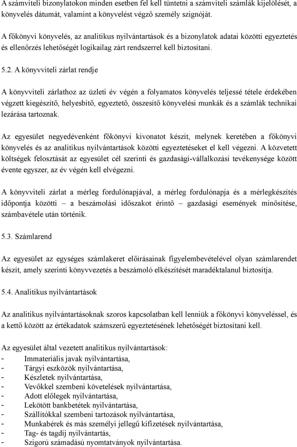 A könyvviteli zárlat rendje A könyvviteli zárlathoz az üzleti év végén a folyamatos könyvelés teljessé tétele érdekében végzett kiegészítő, helyesbítő, egyeztető, összesítő könyvelési munkák és a