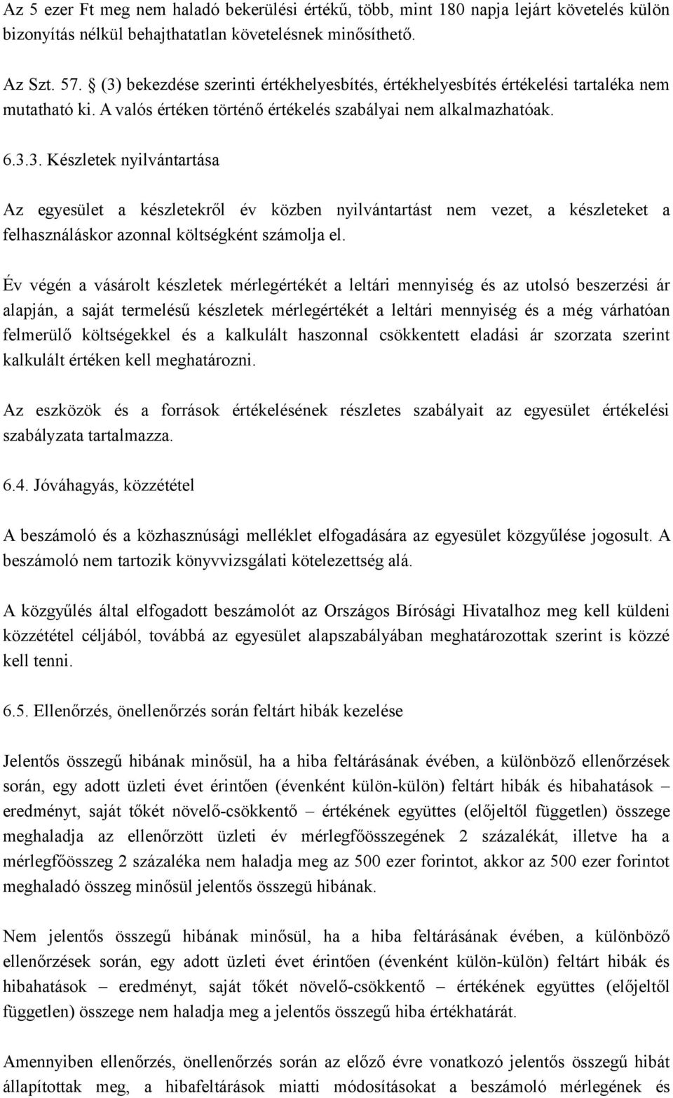 Év végén a vásárolt készletek mérlegértékét a leltári mennyiség és az utolsó beszerzési ár alapján, a saját termelésű készletek mérlegértékét a leltári mennyiség és a még várhatóan felmerülő