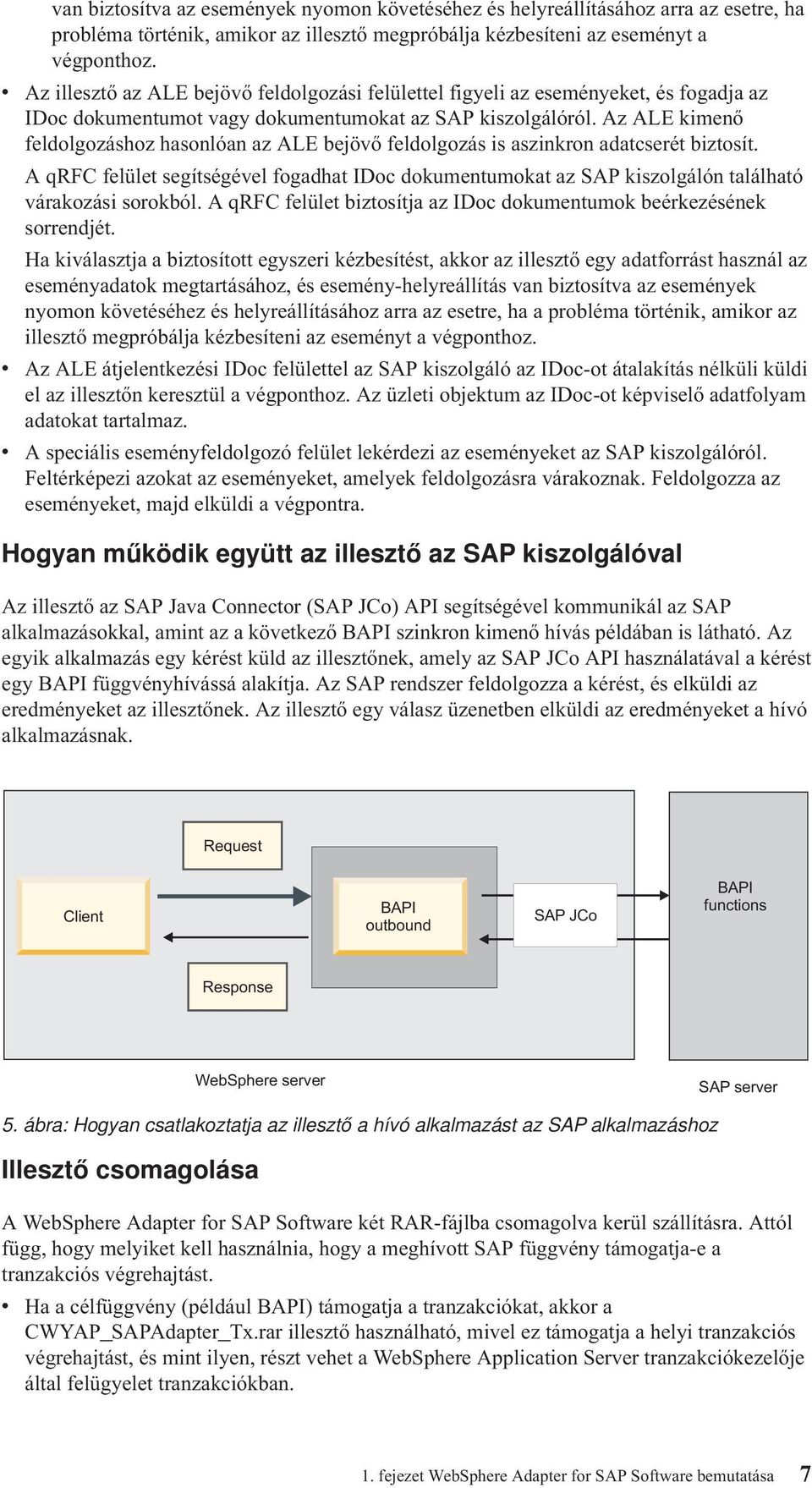 Az ALE kimenő feldolgozáshoz hasonlóan az ALE bejövő feldolgozás is aszinkron adatcserét biztosít.