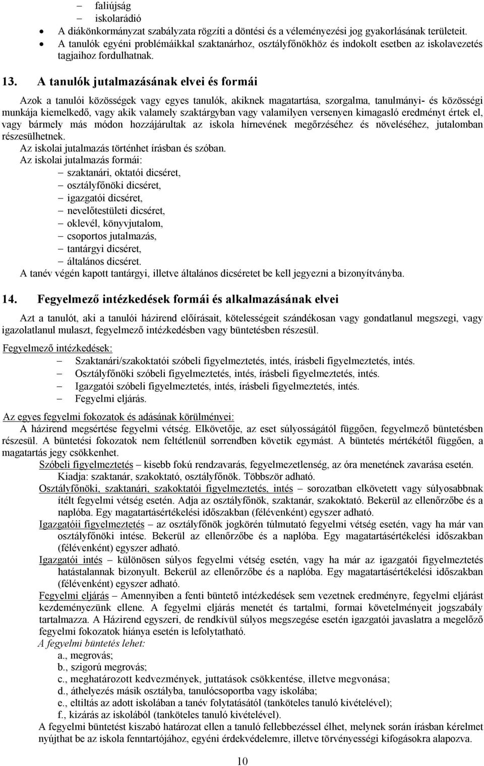 A tanulók jutalmazásának elvei és formái Azok a tanulói közösségek vagy egyes tanulók, akiknek magatartása, szorgalma, tanulmányi- és közösségi munkája kiemelkedő, vagy akik valamely szaktárgyban