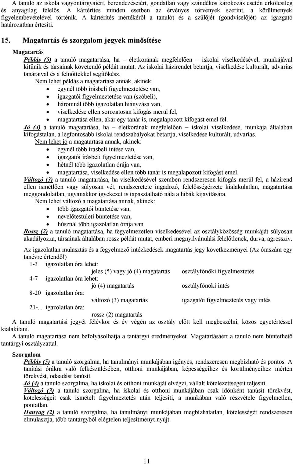 A kártérítés mértékéről a tanulót és a szülőjét (gondviselőjét) az igazgató határozatban értesíti. 15.