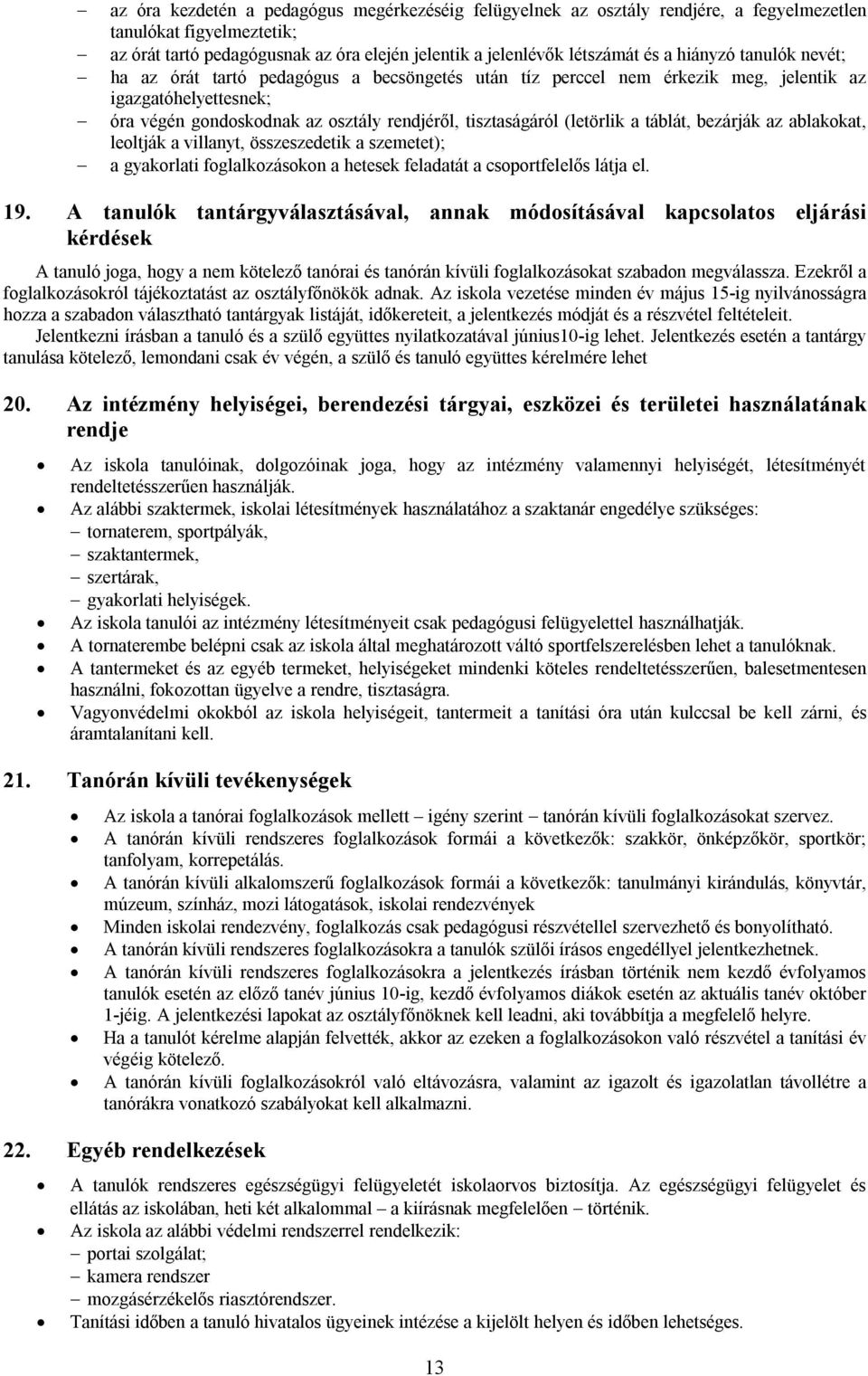 (letörlik a táblát, bezárják az ablakokat, leoltják a villanyt, összeszedetik a szemetet); a gyakorlati foglalkozásokon a hetesek feladatát a csoportfelelős látja el. 19.