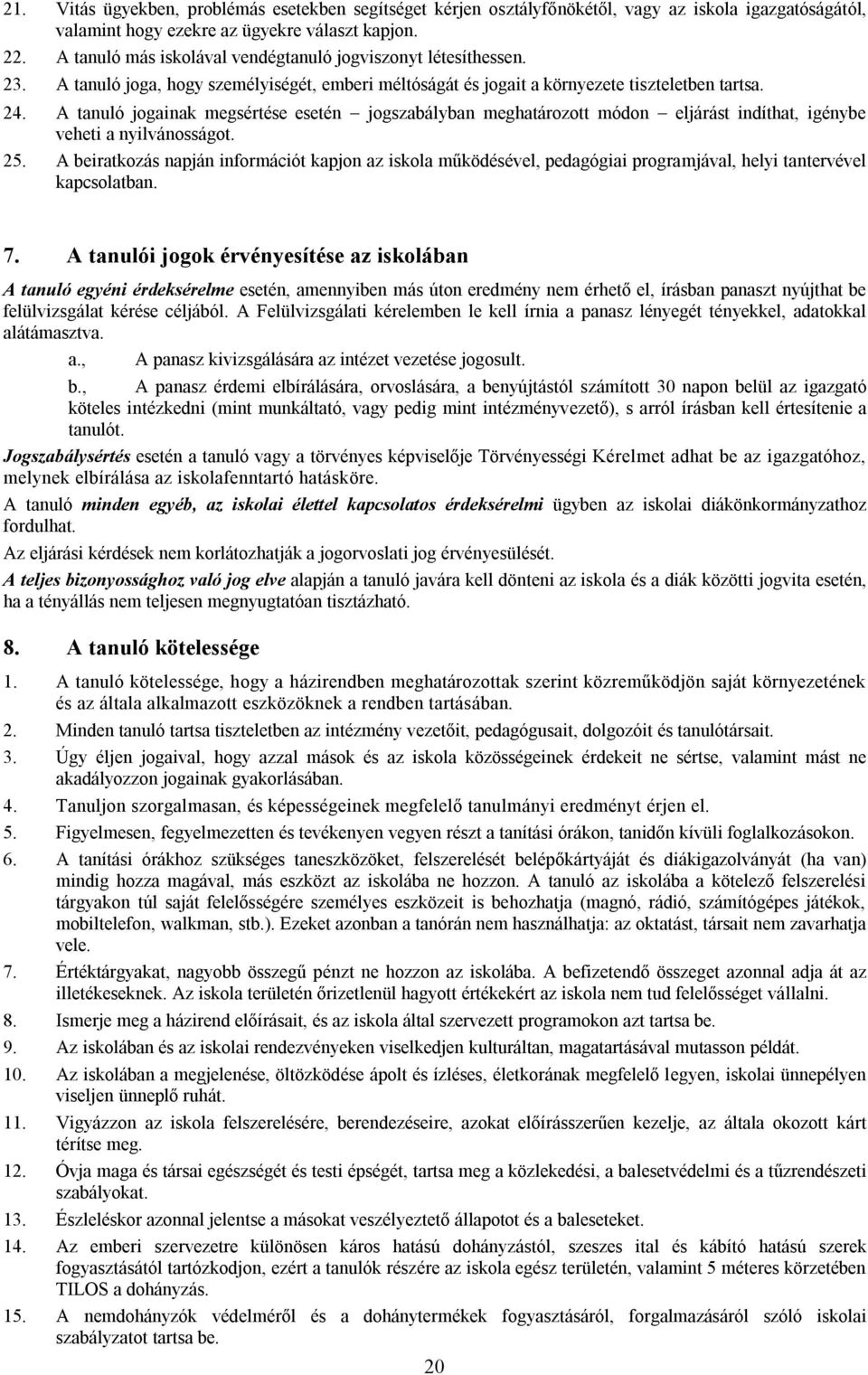 A tanuló jogainak megsértése esetén jogszabályban meghatározott módon eljárást indíthat, igénybe veheti a nyilvánosságot. 25.