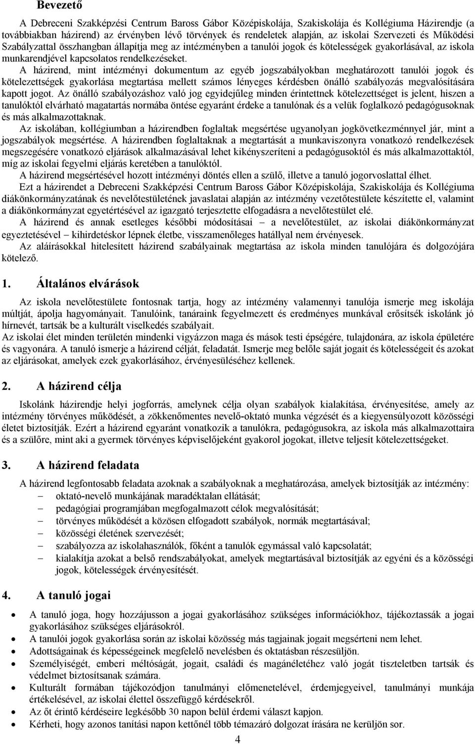 A házirend, mint intézményi dokumentum az egyéb jogszabályokban meghatározott tanulói jogok és kötelezettségek gyakorlása megtartása mellett számos lényeges kérdésben önálló szabályozás