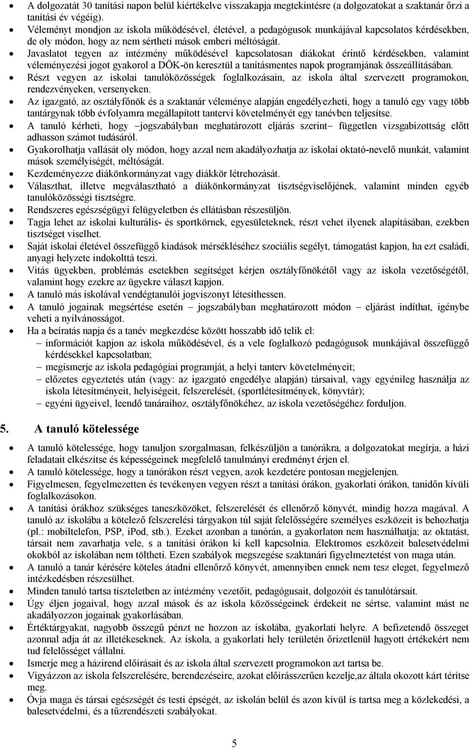 Javaslatot tegyen az intézmény működésével kapcsolatosan diákokat érintő kérdésekben, valamint véleményezési jogot gyakorol a DÖK-ön keresztül a tanításmentes napok programjának összeállításában.