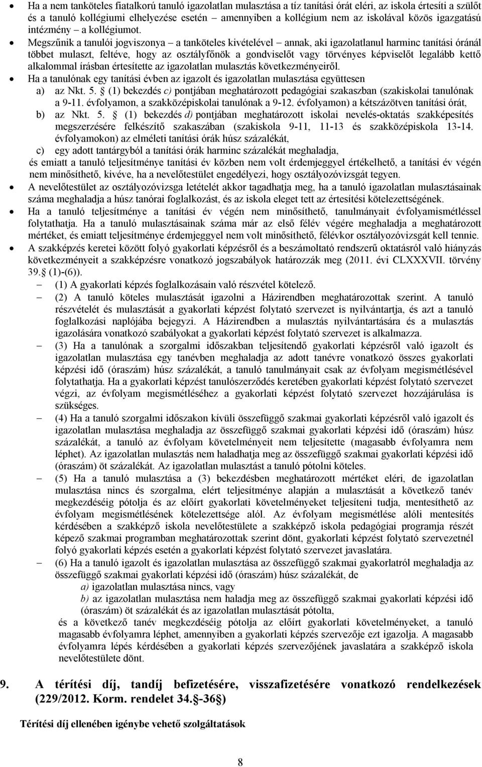 Megszűnik a tanulói jogviszonya a tanköteles kivételével annak, aki igazolatlanul harminc tanítási óránál többet mulaszt, feltéve, hogy az osztályfőnök a gondviselőt vagy törvényes képviselőt