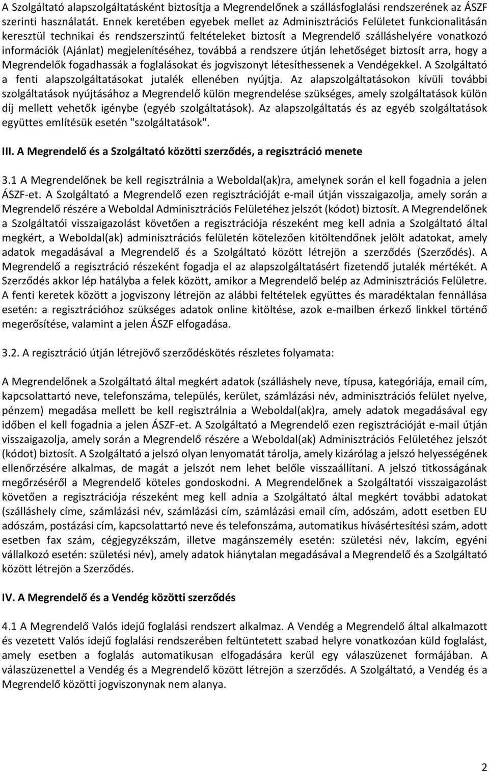 megjelenítéséhez, továbbá a rendszere útján lehetőséget biztosít arra, hogy a Megrendelők fogadhassák a foglalásokat és jogviszonyt létesíthessenek a Vendégekkel.