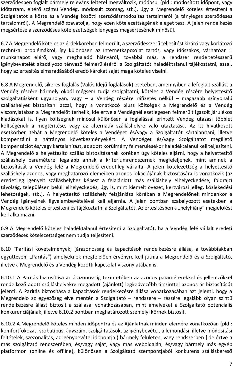 A Megrendelő szavatolja, hogy ezen kötelezettségének eleget tesz. A jelen rendelkezés megsértése a szerződéses kötelezettségek lényeges megsértésének minősül. 6.