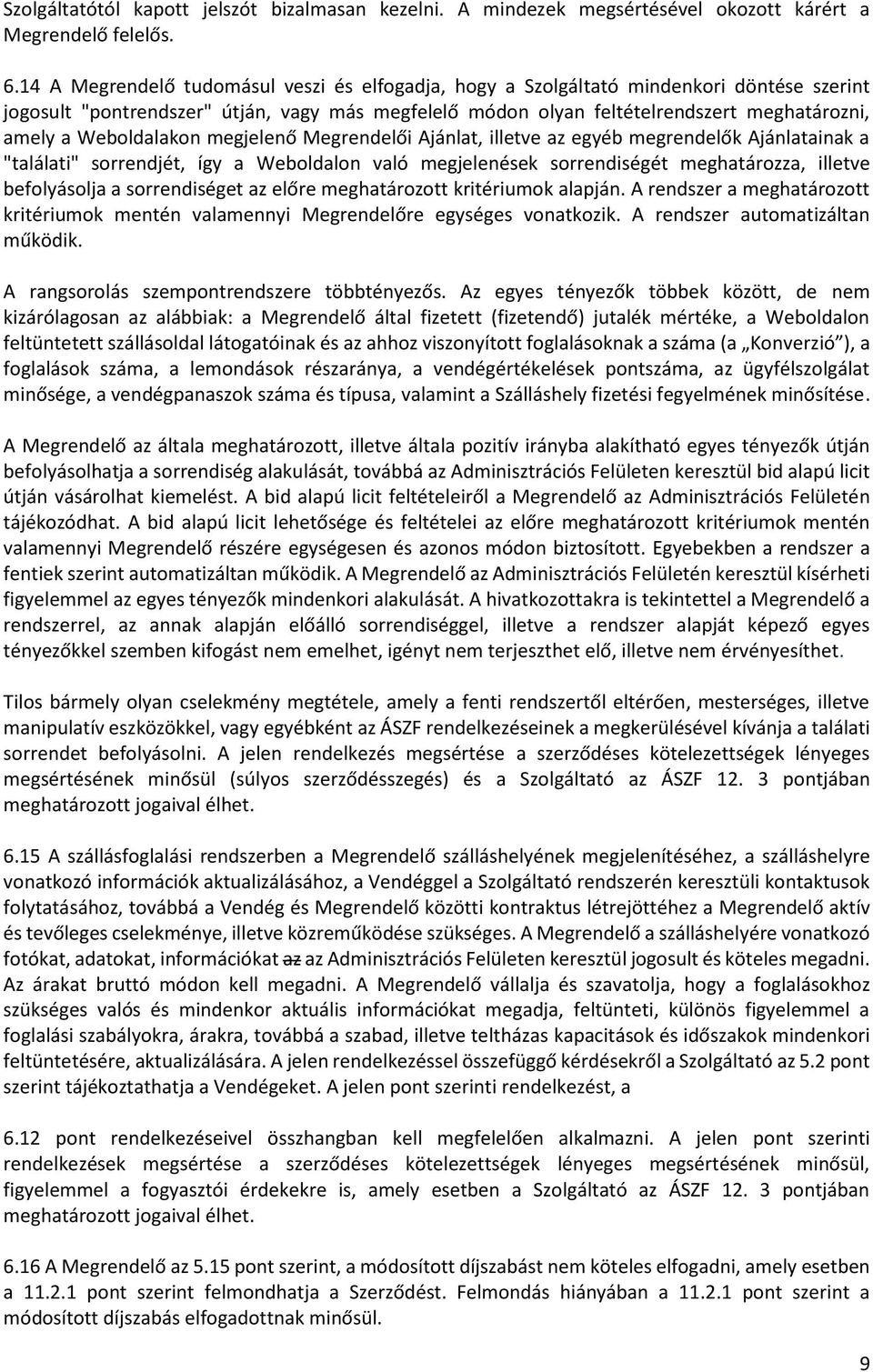 Weboldalakon megjelenő Megrendelői Ajánlat, illetve az egyéb megrendelők Ajánlatainak a "találati" sorrendjét, így a Weboldalon való megjelenések sorrendiségét meghatározza, illetve befolyásolja a