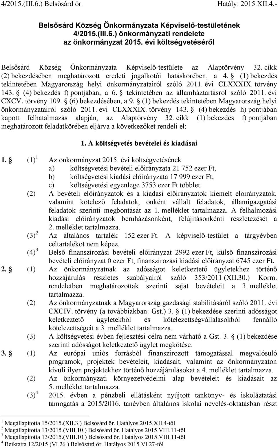 (1) bekezdés tekintetében Magyarország helyi önkormányzatairól szóló 2011. évi CLXXXIX. törvény 143. (4) bekezdés f) pontjában, a 6. tekintetében az államháztartásról szóló 2011. évi CXCV.