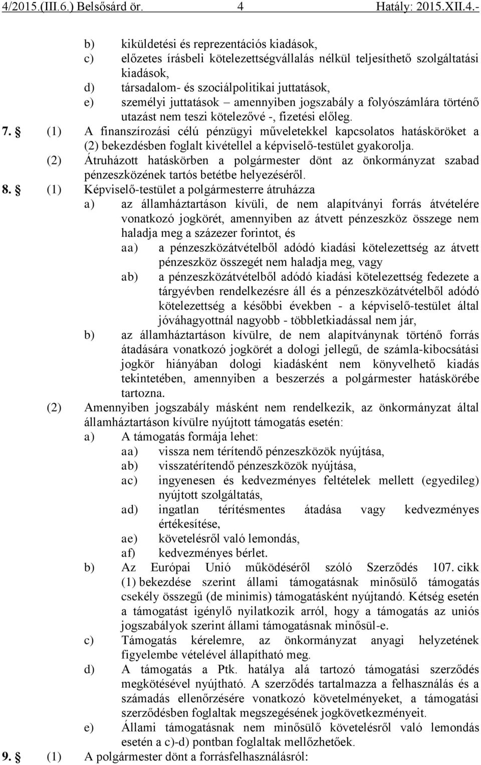 (1) A finanszírozási célú pénzügyi műveletekkel kapcsolatos hatásköröket a (2) bekezdésben foglalt kivétellel a képviselő-testület gyakorolja.