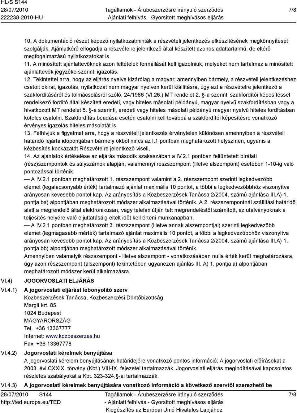 de eltérő megfogalmazású nyilatkozatokat is. 11. A minősített ajánlattevőknek azon feltételek fennállását kell igazolniuk, melyeket nem tartalmaz a minősített ajánlattevők jegyzéke szerinti igazolás.