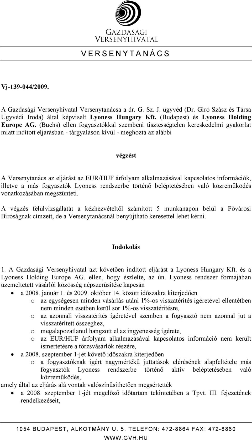 (Buchs) ellen fogyasztókkal szembeni tisztességtelen kereskedelmi gyakorlat miatt indított eljárásban - tárgyaláson kívül - meghozta az alábbi végzést A Versenytanács az eljárást az EUR/HUF árfolyam