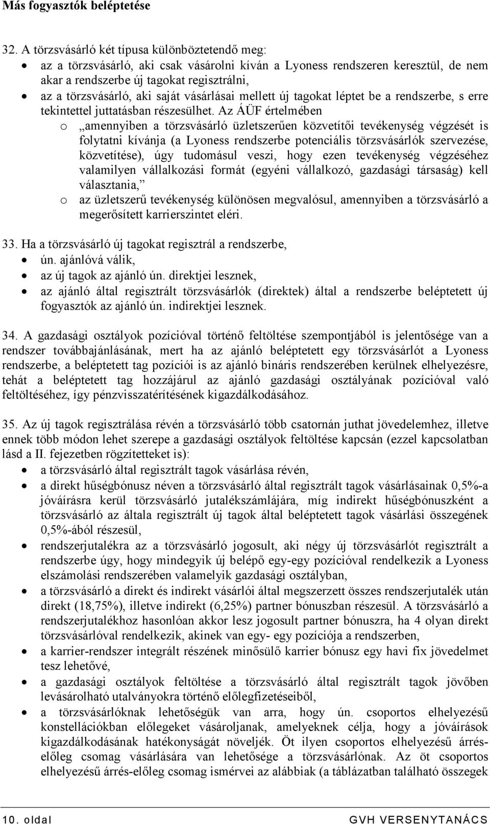 saját vásárlásai mellett új tagokat léptet be a rendszerbe, s erre tekintettel juttatásban részesülhet.