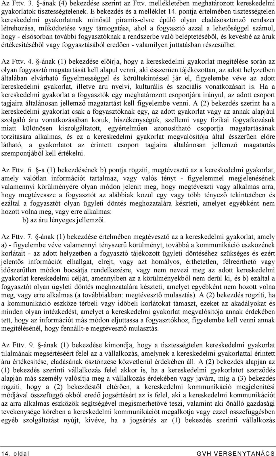 számol, hogy - elsısorban további fogyasztóknak a rendszerbe való beléptetésébıl, és kevésbé az áruk értékesítésébıl vagy fogyasztásából eredıen - valamilyen juttatásban részesülhet. Az Fttv. 4.