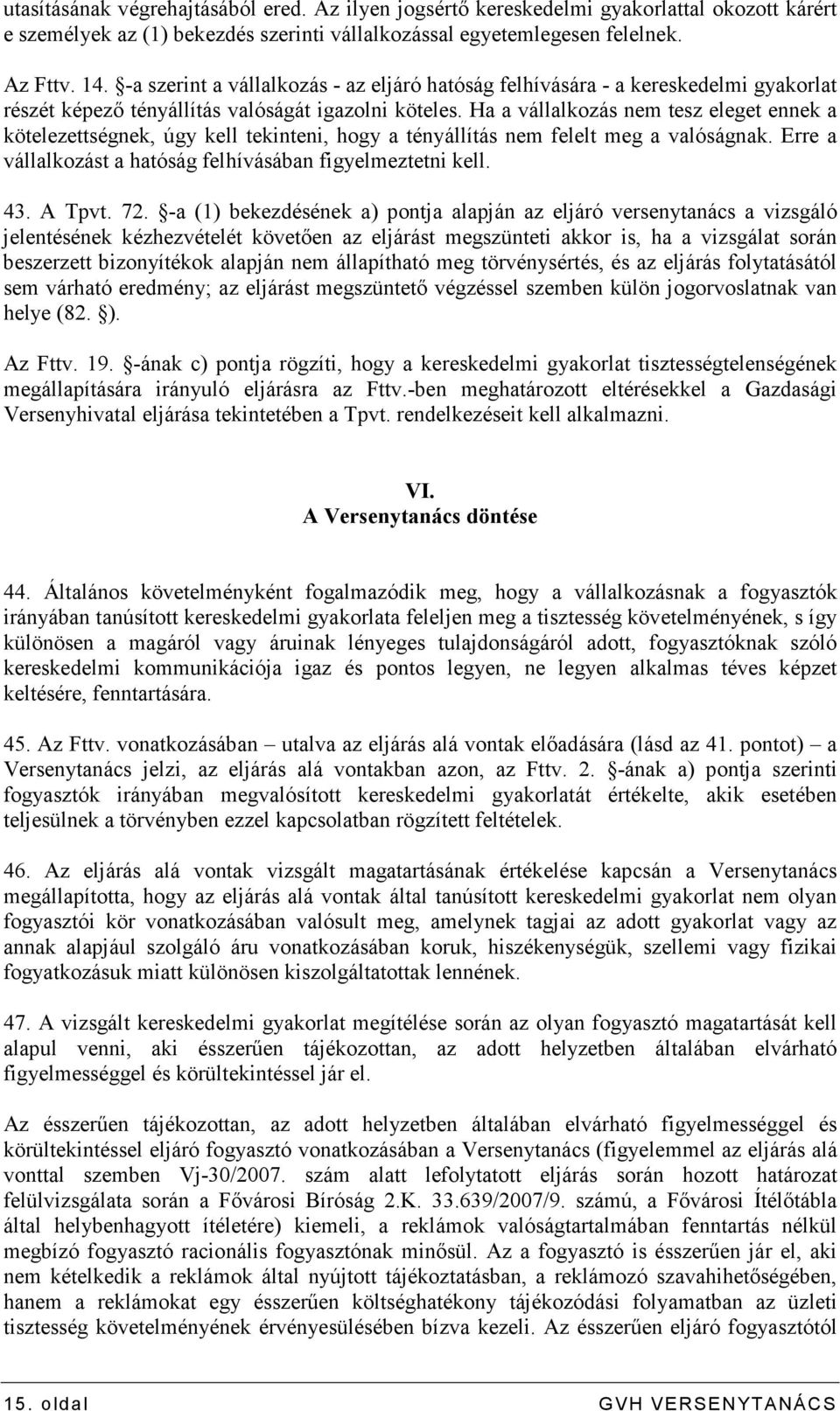 Ha a vállalkozás nem tesz eleget ennek a kötelezettségnek, úgy kell tekinteni, hogy a tényállítás nem felelt meg a valóságnak. Erre a vállalkozást a hatóság felhívásában figyelmeztetni kell. 43.