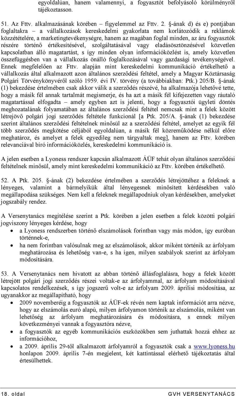 részére történı értékesítésével, szolgáltatásával vagy eladásösztönzésével közvetlen kapcsolatban álló magatartást, s így minden olyan információközlést is, amely közvetlen összefüggésben van a