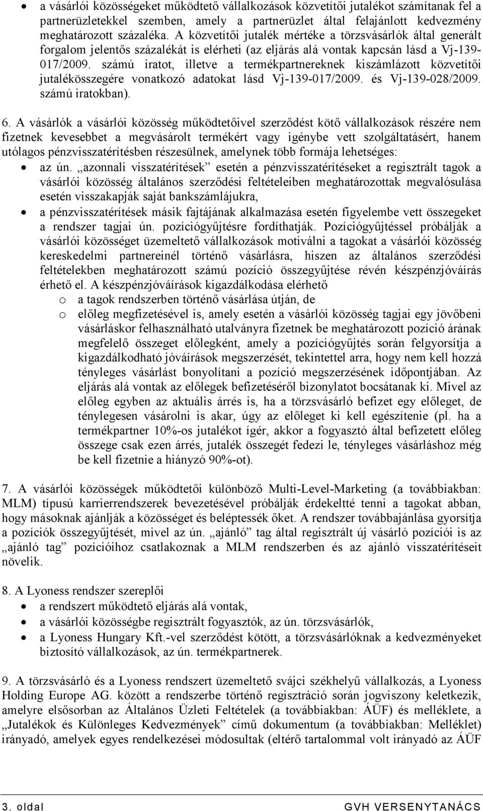 számú iratot, illetve a termékpartnereknek kiszámlázott közvetítıi jutalékösszegére vonatkozó adatokat lásd Vj-139-017/2009. és Vj-139-028/2009. számú iratokban). 6.