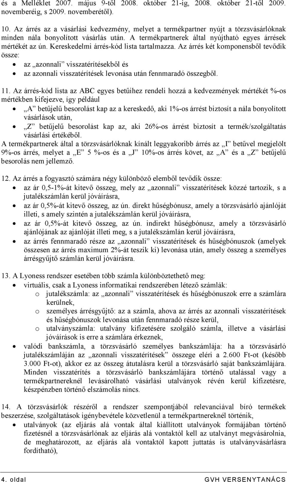 Kereskedelmi árrés-kód lista tartalmazza. Az árrés két komponensbıl tevıdik össze: az azonnali visszatérítésekbıl és az azonnali visszatérítések levonása után fennmaradó összegbıl. 11.