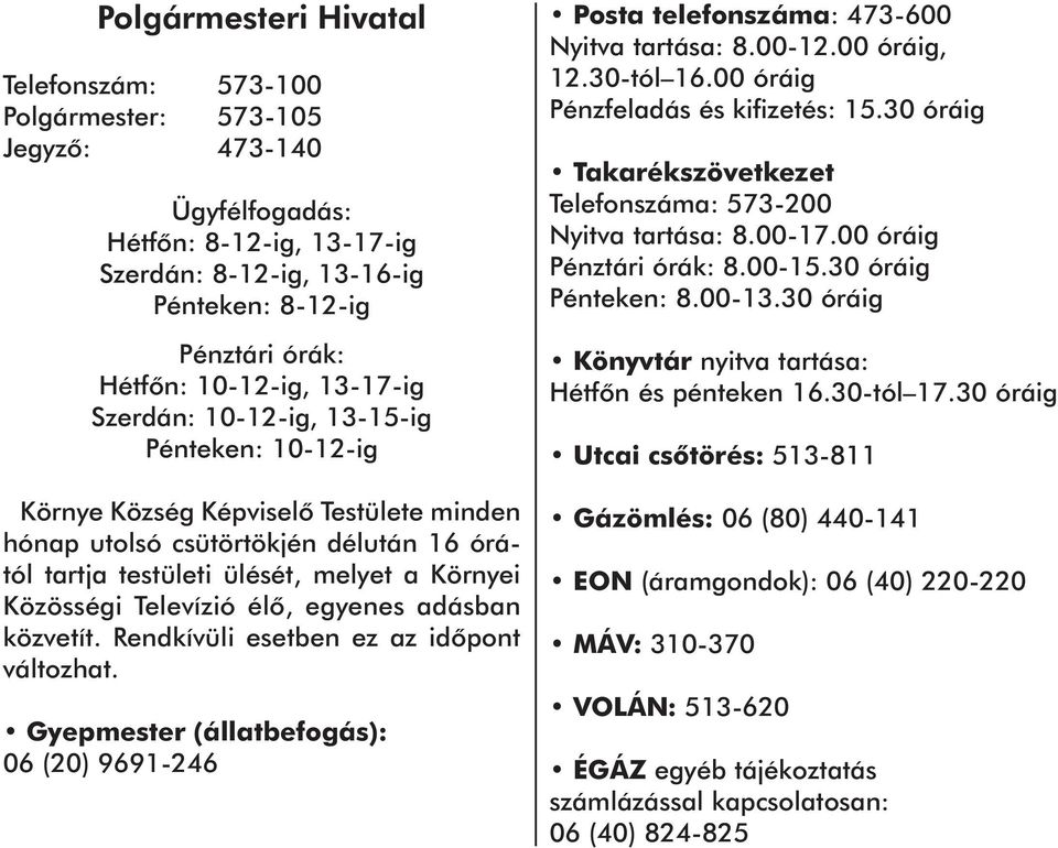 Televízió élõ, egyenes adásban közvetít. Rendkívüli esetben ez az idõpont változhat. Gyepmester (állatbefogás): 06 (20) 9691-246 Posta telefonszáma: 473-600 Nyitva tartása: 8.00-12.00 óráig, 12.