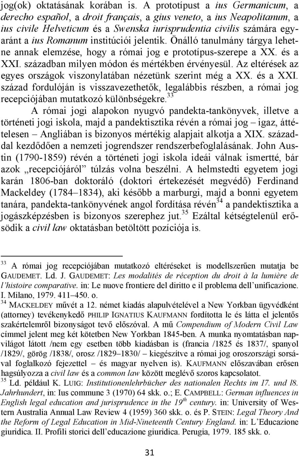institúciói jelentik. Önálló tanulmány tárgya lehetne annak elemzése, hogy a római jog e prototípus-szerepe a XX. és a XXI. században milyen módon és mértékben érvényesül.