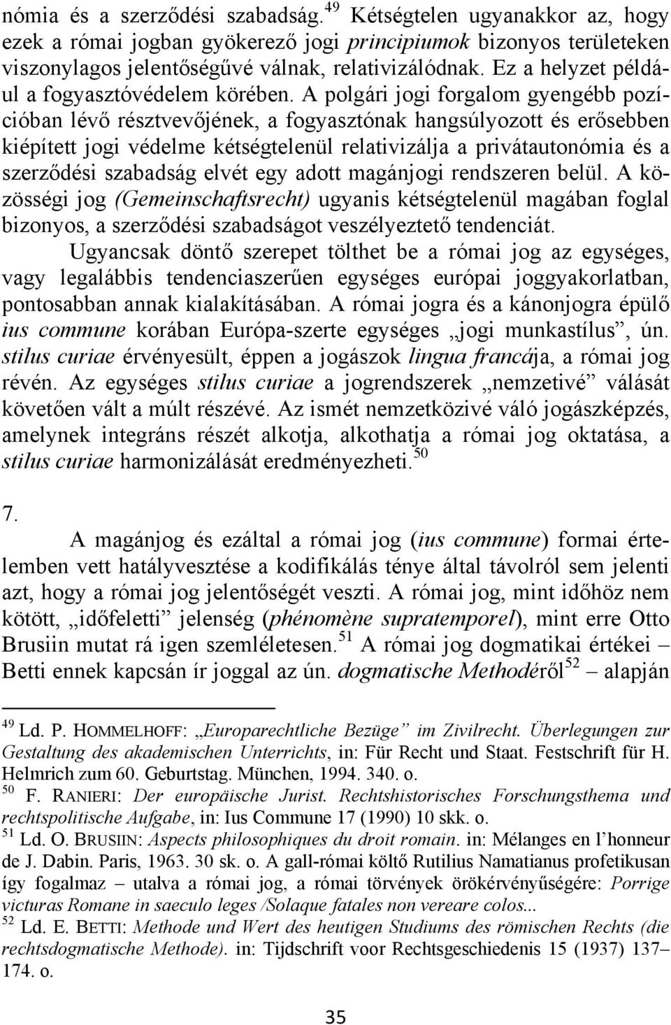 A polgári jogi forgalom gyengébb pozícióban lévő résztvevőjének, a fogyasztónak hangsúlyozott és erősebben kiépített jogi védelme kétségtelenül relativizálja a privátautonómia és a szerződési