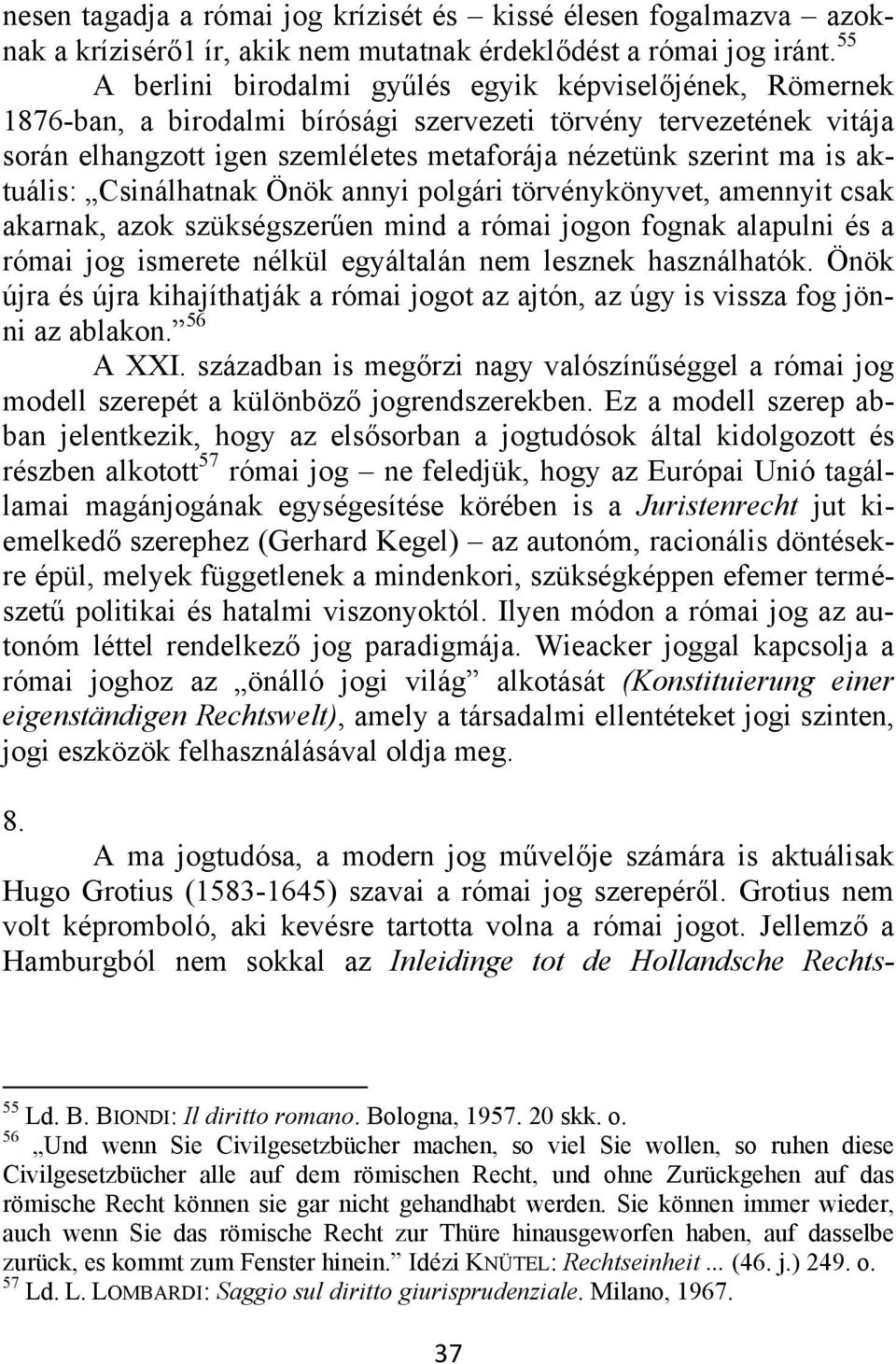 aktuális: Csinálhatnak Önök annyi polgári törvénykönyvet, amennyit csak akarnak, azok szükségszerűen mind a római jogon fognak alapulni és a római jog ismerete nélkül egyáltalán nem lesznek