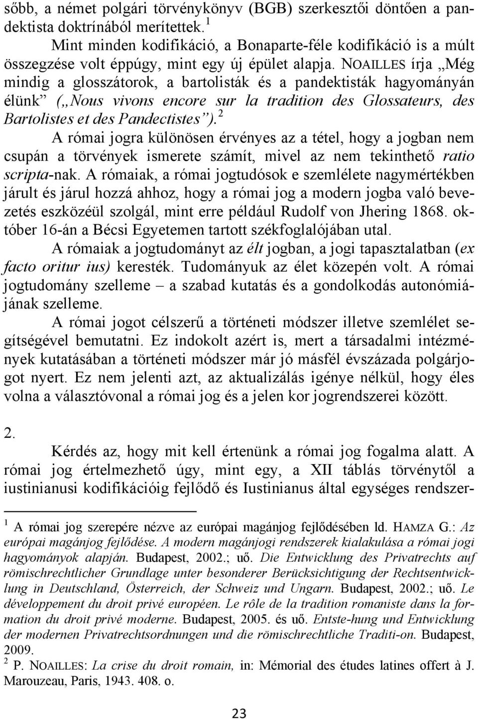 NOAILLES írja Még mindig a glosszátorok, a bartolisták és a pandektisták hagyományán élünk ( Nous vivons encore sur la tradition des Glossateurs, des Bartolistes et des Pandectistes ).
