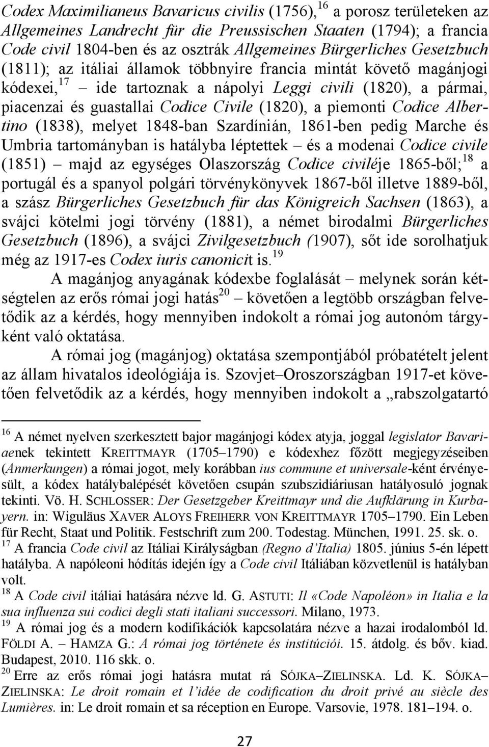 (1820), a piemonti Codice Albertino (1838), melyet 1848-ban Szardínián, 1861-ben pedig Marche és Umbria tartományban is hatályba léptettek és a modenai Codice civile (1851) majd az egységes