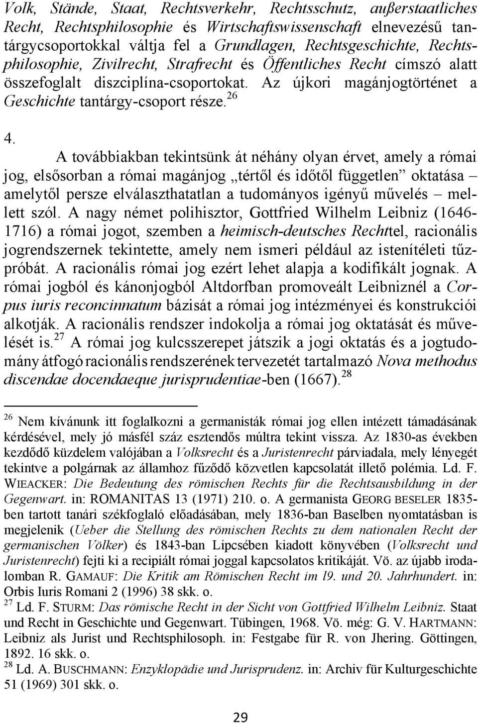 A továbbiakban tekintsünk át néhány olyan érvet, amely a római jog, elsősorban a római magánjog tértől és időtől független oktatása amelytől persze elválaszthatatlan a tudományos igényű művelés